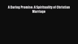 Read A Daring Promise: A Spirituality of Christian Marriage Ebook Free