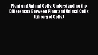 Download Books Plant and Animal Cells: Understanding the Differences Between Plant and Animal