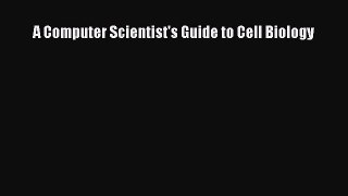 Download Books A Computer Scientist's Guide to Cell Biology PDF Free