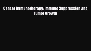 Read Books Cancer Immunotherapy: Immune Suppression and Tumor Growth PDF Free