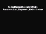 Read Books Medical Product Regulatory Affairs: Pharmaceuticals Diagnostics Medical Devices