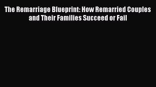 Read The Remarriage Blueprint: How Remarried Couples and Their Families Succeed or Fail Ebook