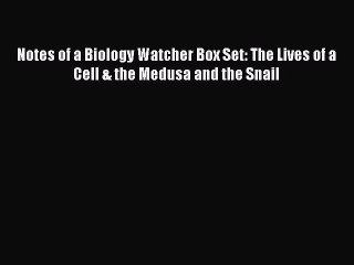 Read Books Notes of a Biology Watcher Box Set: The Lives of a Cell & the Medusa and the Snail