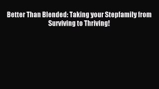 Read Better Than Blended: Taking your Stepfamily from Surviving to Thriving! Ebook Free
