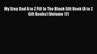 Read My Step Dad A to Z Fill In The Blank Gift Book (A to Z Gift Books) (Volume 17) PDF Free