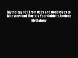 Read Mythology 101: From Gods and Goddesses to Monsters and Mortals Your Guide to Ancient Mythology