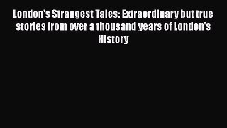 Read London's Strangest Tales: Extraordinary but true stories from over a thousand years of