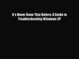 Read It's Never Done That Before: A Guide to Troubleshooting Windows XP Ebook Free