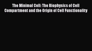 Read Books The Minimal Cell: The Biophysics of Cell Compartment and the Origin of Cell Functionality