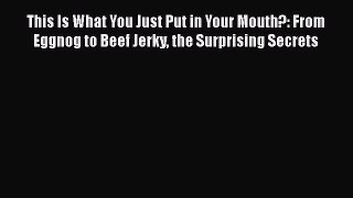 Read This Is What You Just Put in Your Mouth?: From Eggnog to Beef Jerky the Surprising Secrets