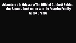 Read Adventures In Odyssey: The Official Guide: A Behind-the-Scenes Look at the Worlds Favorite