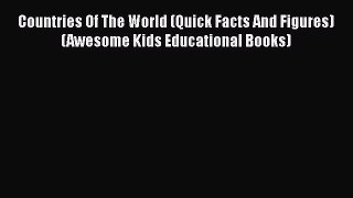 Read Countries Of The World (Quick Facts And Figures) (Awesome Kids Educational Books) Ebook