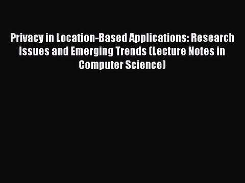Read Privacy in Location-Based Applications: Research Issues and Emerging Trends (Lecture Notes