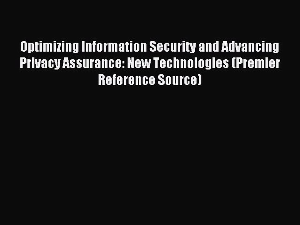 Read Optimizing Information Security and Advancing Privacy Assurance: New Technologies (Premier