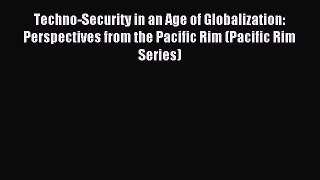Read Techno-Security in an Age of Globalization: Perspectives from the Pacific Rim (Pacific