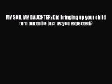 Download MY SON MY DAUGHTER: Did bringing up your child turn out to be just as you expected?