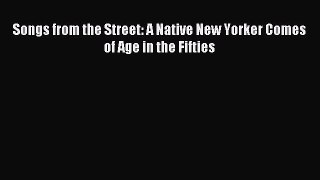 Read Songs from the Street: A Native New Yorker Comes of Age in the Fifties Ebook Online