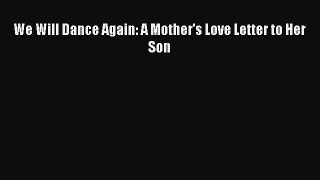 Download We Will Dance Again: A Mother's Love Letter to Her Son Ebook Online