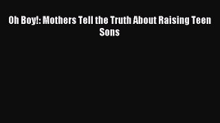 Download Oh Boy!: Mothers Tell the Truth About Raising Teen Sons Ebook Free