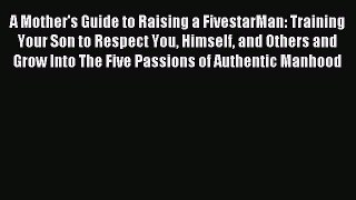 Read A Mother's Guide to Raising a FivestarMan: Training Your Son to Respect You Himself and