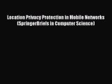 Download Location Privacy Protection in Mobile Networks (SpringerBriefs in Computer Science)