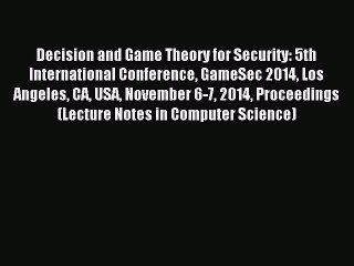 Read Decision and Game Theory for Security: 5th International Conference GameSec 2014 Los Angeles