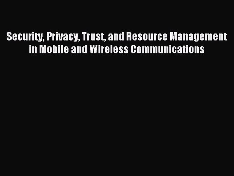 Read Security Privacy Trust and Resource Management in Mobile and Wireless Communications Ebook