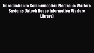 Read Introduction to Communication Electronic Warfare Systems (Artech House Information Warfare