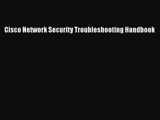 Read Cisco Network Security Troubleshooting Handbook PDF Online