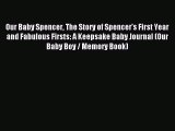 Read Our Baby Spencer The Story of Spencer's First Year and Fabulous Firsts: A Keepsake Baby