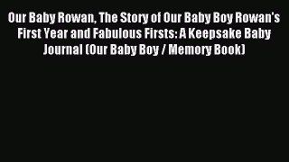 Read Our Baby Rowan The Story of Our Baby Boy Rowan's First Year and Fabulous Firsts: A Keepsake