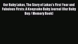 Download Our Baby Lukas The Story of Lukas's First Year and Fabulous Firsts: A Keepsake Baby