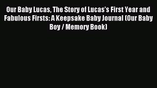 Read Our Baby Lucas The Story of Lucas's First Year and Fabulous Firsts: A Keepsake Baby Journal