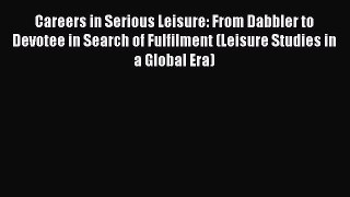 Read Careers in Serious Leisure: From Dabbler to Devotee in Search of Fulfilment (Leisure Studies