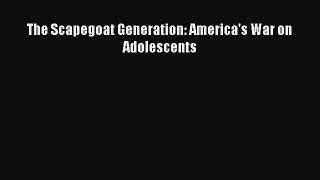 Read The Scapegoat Generation: America's War on Adolescents PDF Free