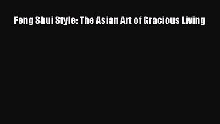 [Read PDF] Feng Shui Style: The Asian Art of Gracious Living  Full EBook
