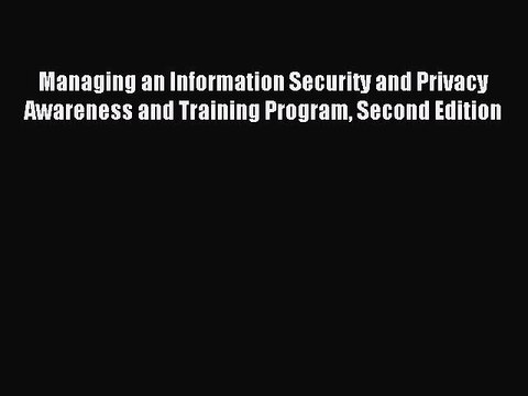 Read Managing an Information Security and Privacy Awareness and Training Program Second Edition