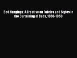 [Read PDF] Bed Hangings: A Treatise on Fabrics and Styles in the Curtaining of Beds 1650-1850