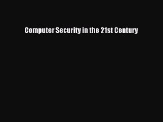 Read Computer Security in the 21st Century Ebook Free