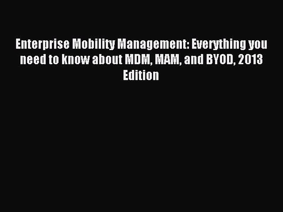 Read Enterprise Mobility Management: Everything you need to know about MDM MAM and BYOD 2013