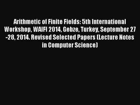 Read Arithmetic of Finite Fields: 5th International Workshop WAIFI 2014 Gebze Turkey September