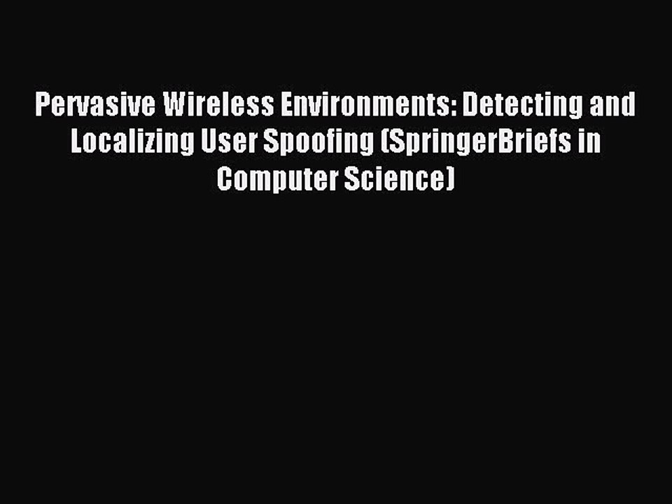 Download Pervasive Wireless Environments: Detecting and Localizing User Spoofing (SpringerBriefs