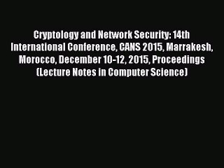 Read Cryptology and Network Security: 14th International Conference CANS 2015 Marrakesh Morocco