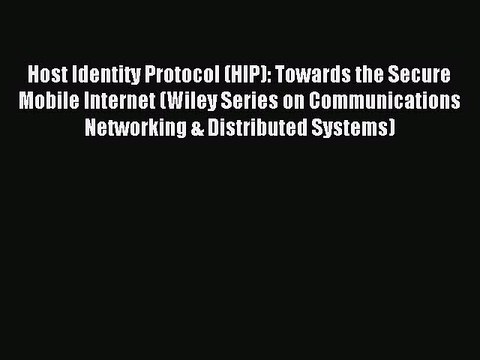 Download Host Identity Protocol (HIP): Towards the Secure Mobile Internet (Wiley Series on