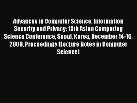 Read Advances in Computer Science Information Security and Privacy: 13th Asian Computing Science