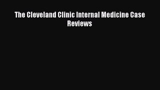 Read The Cleveland Clinic Internal Medicine Case Reviews Ebook Free