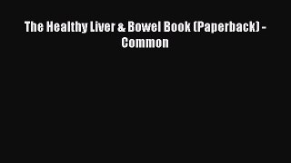 Download The Healthy Liver & Bowel Book (Paperback) - Common PDF Free