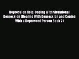 Download Depression Help: Coping With Situational Depression (Dealing With Depression and Coping