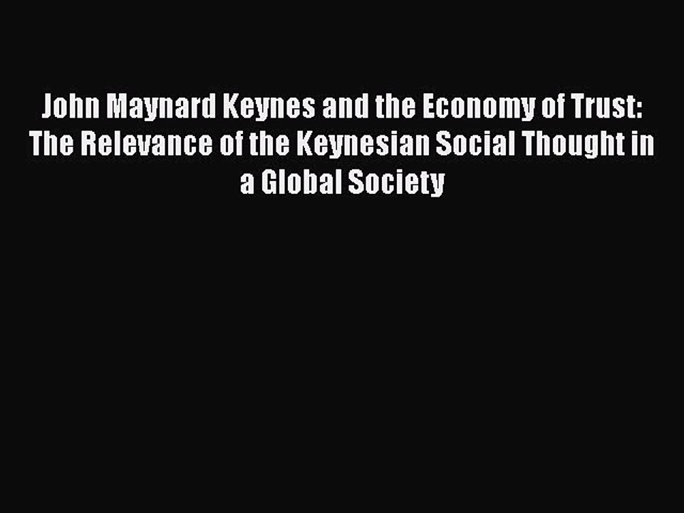 Read John Maynard Keynes and the Economy of Trust: The Relevance of the Keynesian Social Thought