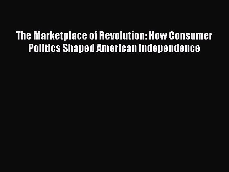 Read The Marketplace of Revolution: How Consumer Politics Shaped American Independence Ebook